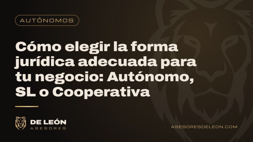 Cómo elegir la forma jurídica adecuada para tu negocio: Autónomo, SL o Cooperativa