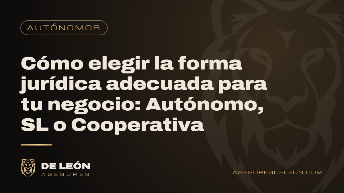 Cómo elegir la forma jurídica adecuada para tu negocio: Autónomo, SL o Cooperativa