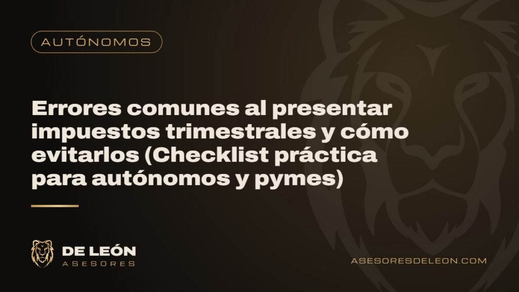 Errores comunes al presentar impuestos trimestrales y cómo evitarlos (Checklist práctica para autónomos y pymes)