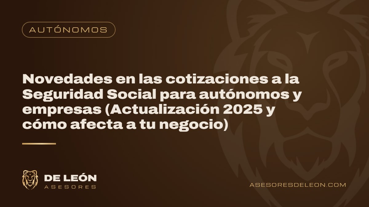 Novedades en las cotizaciones a la Seguridad Social para autónomos y empresas (Actualización 2025 y cómo afecta a tu negocio)